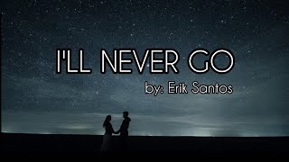 I'LL NEVER GO Muzika | Lyrics Video | by: Erik Santos