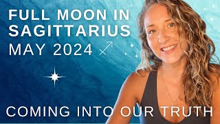 Full Moon in Sagittarius ♐ | Coming into our TRUTH | Energy Update ✨ | May 2024