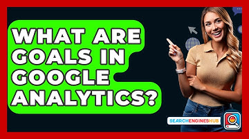 What Are Goals In Google Analytics? - SearchEnginesHub.com