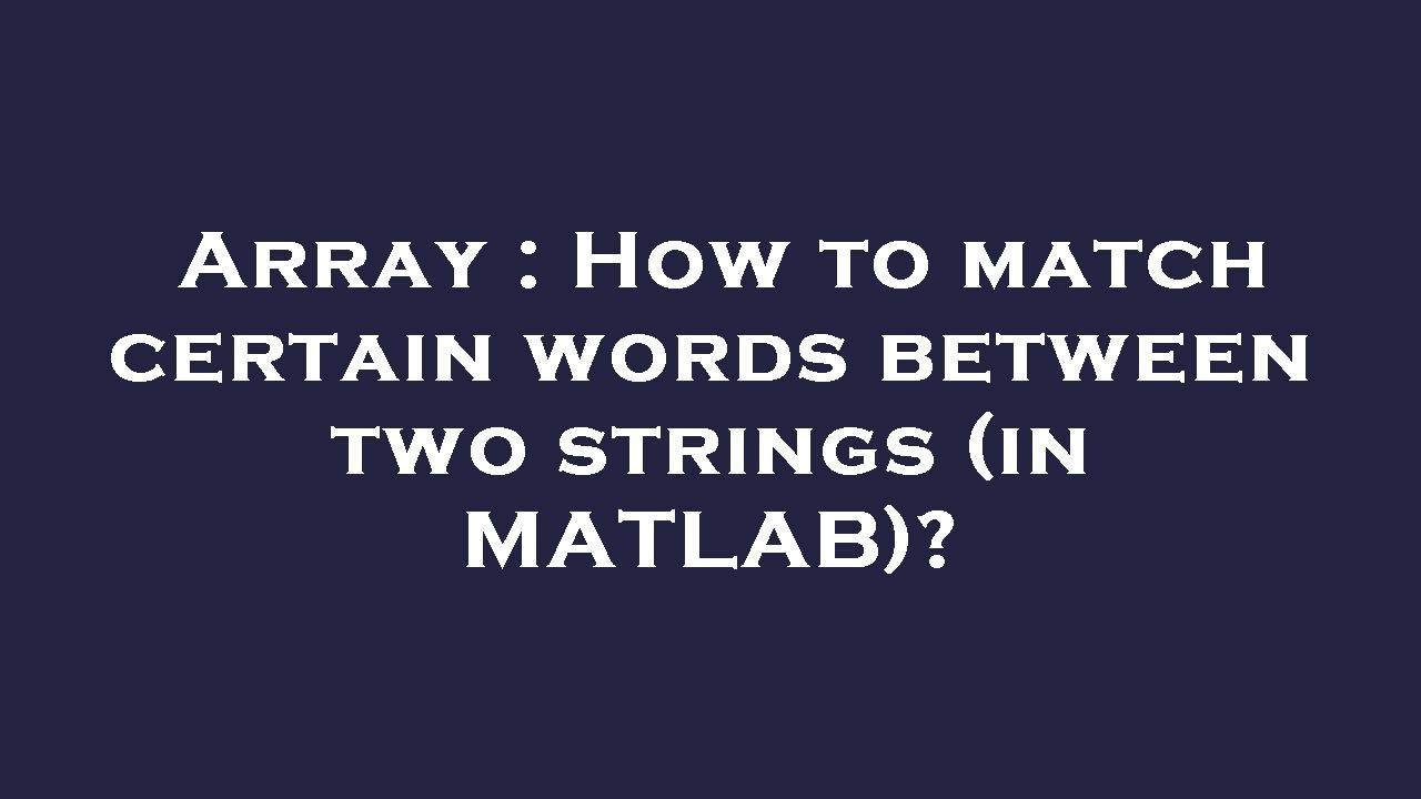 Array How To Match Certain Words Between Two Strings in MATLAB array-how-to-match-certain-words-between-two-strings-in-matlab