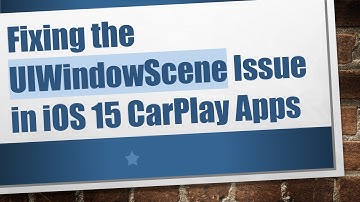 Fixing the UIWindowScene Issue in iOS 15 CarPlay Apps