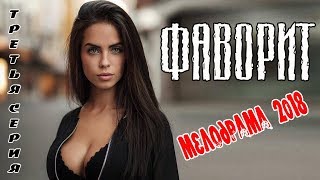 ФАВОРИТ 2018 (третья серия) русские мелодрамы 2018 новинки сериалы 2018 ФАВОРИТ 2018 (третья серия) русские мелодрамы 2018 новинки сериалы 2018