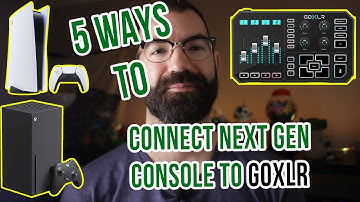5 ways to connect your Xbox series X / series S / Playstation 5 to your GOXLR