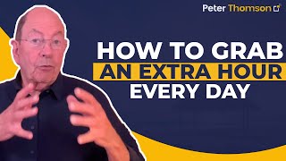 How to Grab an EXTRA HOUR Every Day | Business Growth Ideas | Peter Thomson