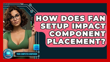 How Does Fan Setup Impact Component Placement? - Your Computer Companion