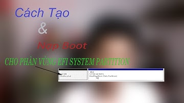 Hướng Dẫn Tạo và Nạp BCDBoot (File khởi động) cho Phân vùng EFI System Partition