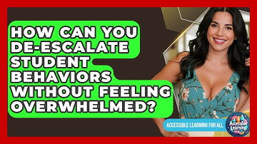 How Can You De-escalate Student Behaviors Without Feeling Overwhelmed? - Accessible Learning For All