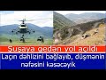 Lacin koridorunu baglayib, dusmenin nefesini keseceyik - Şuşaya gedirik