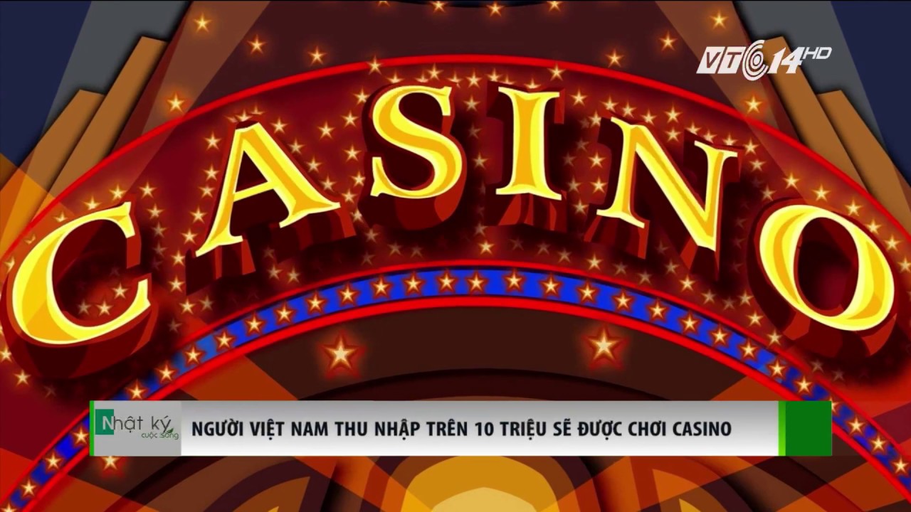 du doan kqxs an giang (VTC14)_Người Việt được chơi casino nếu thu nhập trên 10 triệu/1 tháng