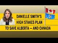Danielle Smith's high stakes plan to save Alberta — and Canada