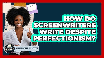 How Do Screenwriters Write Despite Perfectionism? - Screenwriter