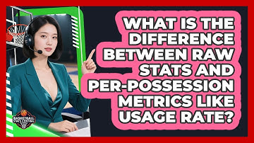 What Is The Difference Between Raw Stats And Per-possession Metrics Like Usage Rate?