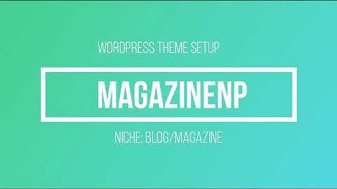 How to setup MagazineNP WordPress Theme | WP Theme Setup | WordPress Magazine Theme Tutorial Free