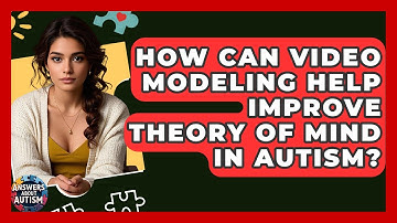 How Can Video Modeling Help Improve Theory Of Mind In Autism? - Answers About Autism