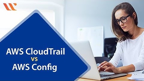 AWS CloudTrail vs  AWS Config | AWS Solutions Architect Associate | AWS CSAA Preparation | Whizlabs