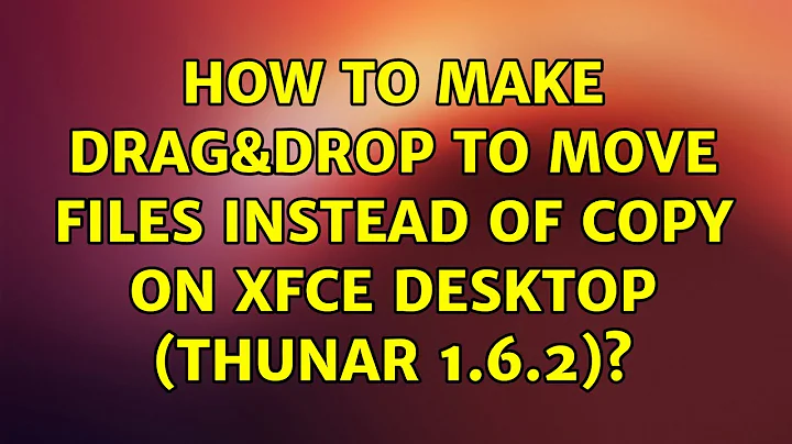 Ubuntu: How to make drag&drop to move files instead of copy on Xfce desktop (Thunar 1.6.2)?