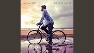 Video thumbnail of "Mat McHugh - Love Come Save Me"