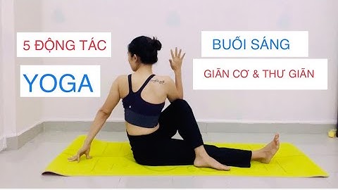 5 ĐỘNG TÁC YOGA BUỔI SÁNG GIÃN CƠ & THƯ GIÃN