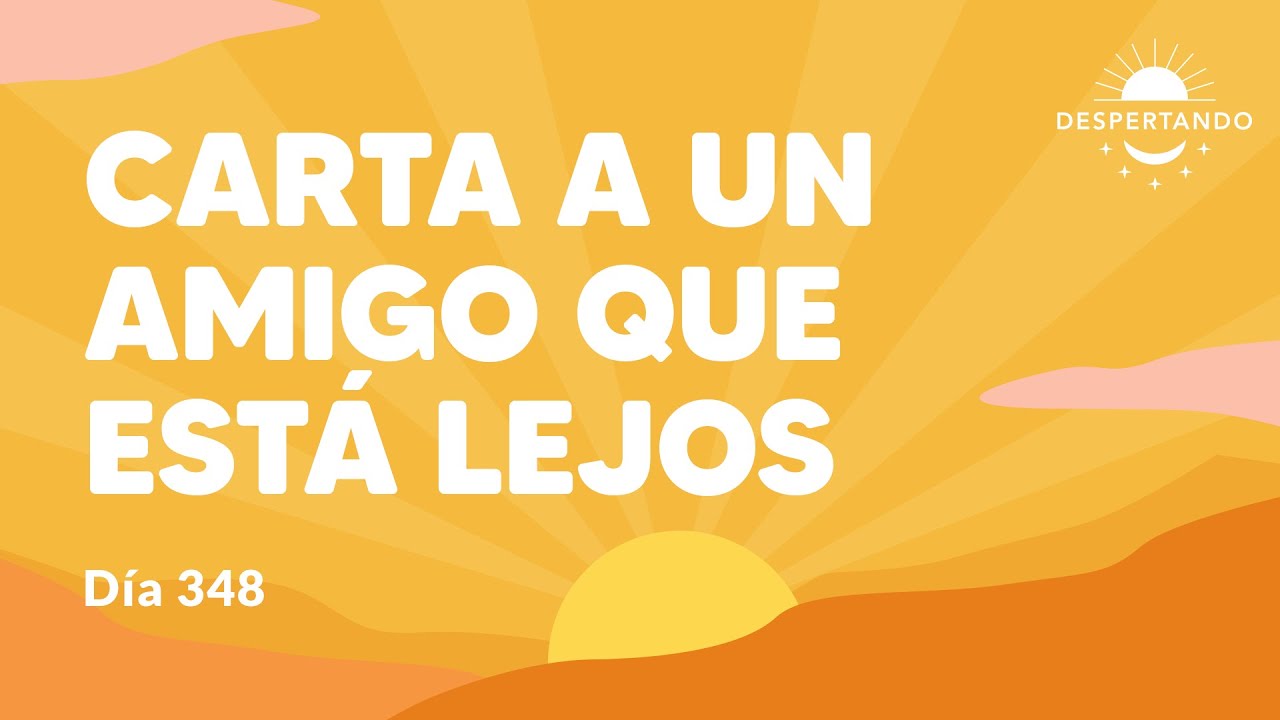 Carta a un amigo que está lejos - Día 348 Año 3 | Despertando Podcast
