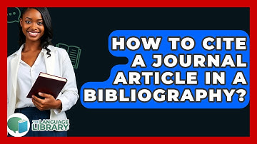 How To Cite A Journal Article In A Bibliography? - The Language Library