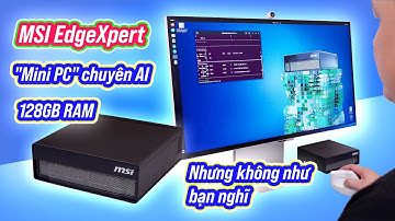 129 triệu cho "mini PC" 128GB RAM + GPU NVIDIA: máy tính chuyên AI thì làm được gì? MSI EdgeXpert