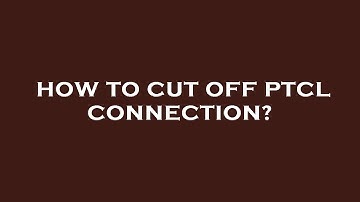 How to cut off ptcl connection?