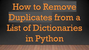 How to Remove Duplicates from a List of Dictionaries in Python