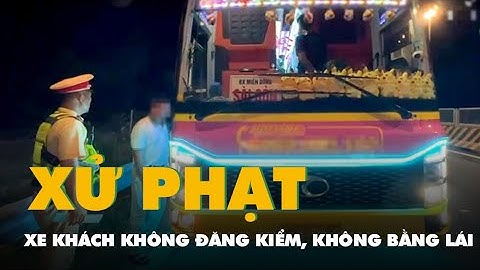 Xe khách không đăng kiểm, tài xế không bằng lái chạy lên cao tốc, bị phạt hơn 127 triệu
