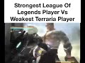 Strongest league of legends player vs weakest terraria player