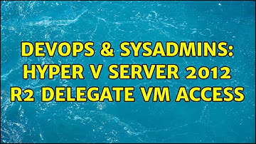 DevOps & SysAdmins: hyper v server 2012 r2 delegate vm access