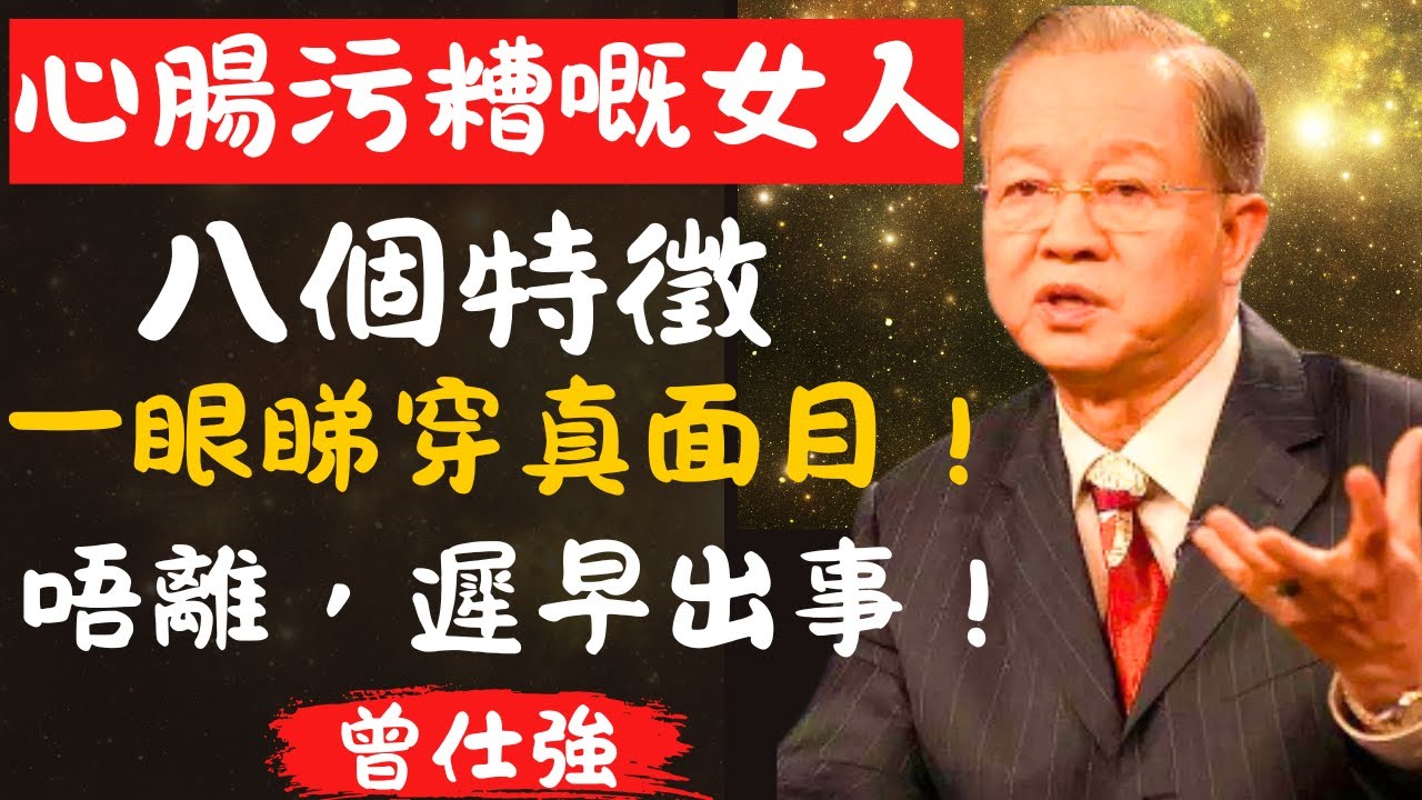 【曾仕強講堂】心腸污糟嘅女人八大特徵——一眼睇穿要斷開關係嘅人｜識人智慧｜人生哲學｜做人道理｜心靈啟發｜名言語錄