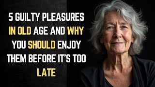 Top 5 Guilty Pleasures in Old Age (and Why You Should Enjoy Them Before It's Too Late)