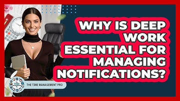 Why Is Deep Work Essential For Managing Notifications? - The Time Management Pro