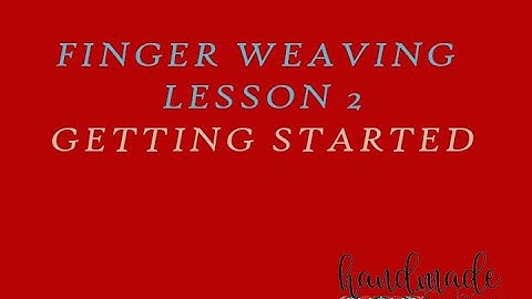Finger Weaving Lesson 2   Getting Started  Now that you know the terminology or vocabulary of