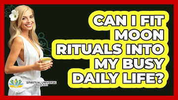 Can I Fit Moon Rituals Into My Busy Daily Life? - Spiritual Universe Unlocked