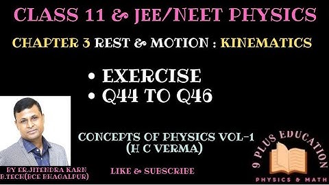 Class 11 Physics Chapter 3 | Rest & Motion : Kinematics | Exercise Q44 to Q46