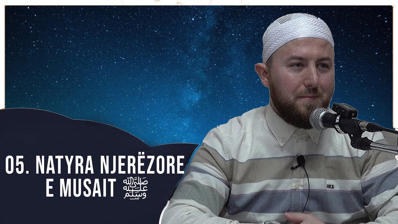 05. Natyra njerëzore e Musait ﷺ - Hoxhë Qëndrim Jashari