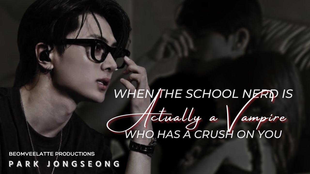 Finding Out The Nerd Is Actually A Vampire Who Has A Crush On You | ENHYPEN FF | Park Jongseong