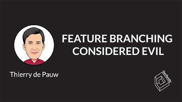 🚀 Feature Branching Considered Evil (Thierry de Pauw )
