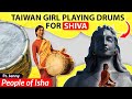 Taiwan Girl Plays Indian Drums for Lord Shiva! | Ft. Jenny from Taiwan | People of Isha Series