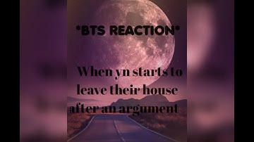 {BTS REACTION} When yn starts to leave their house after an argument