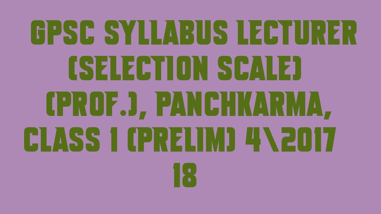 GPSC Syllabus Lecturer Selection Scale Prof , Panchkarma, Class 1 Prelim 4|2017 18