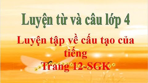 Luyện từ và câu lớp 4 Tuần 1Luyện tập cấu tạo tiếng Trang 12 SGK