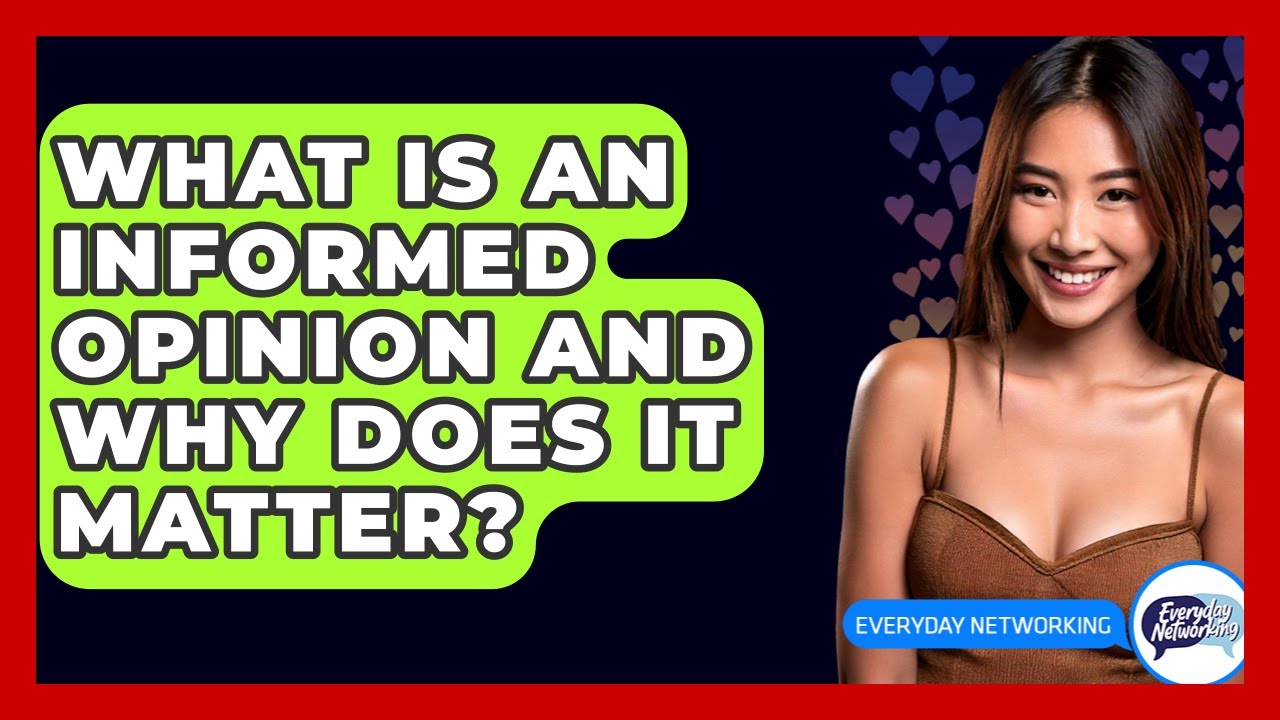 What Is An Informed Opinion And Why Does It Matter? - Everyday-Networking