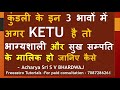 कुंडली के इन 3 भावों में अगर KETU है तो  भाग्यशाली और सुख सम्पति के मालिक हो BY S V BHARDWAJ