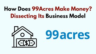 How Does 99Acres Make Money? Dissecting Its Business Model (2026)