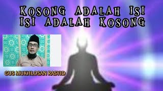 Kosong Adalah isi, Isi adalah kosong || Gus Mukhlason Rosyid