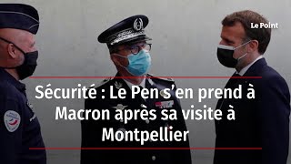 Sécurité : Le Pen s’en prend à Macron après sa visite à Montpellier