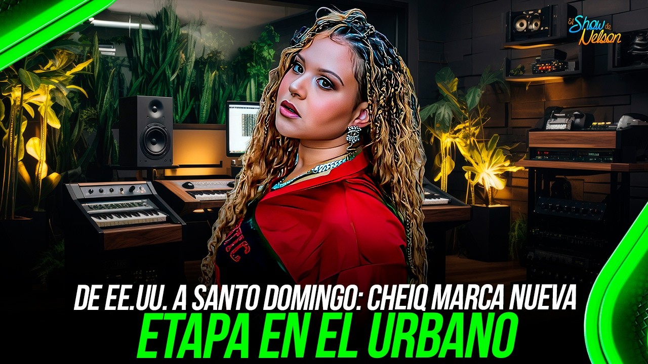 DE EE.UU. A SANTO DOMINGO: CHEIQ MARCA NUEVA ETAPA EN EL URBANO | SHOW DE NELSON