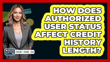 How Does Authorized User Status Affect Credit History Length? - CreditGuide360.com